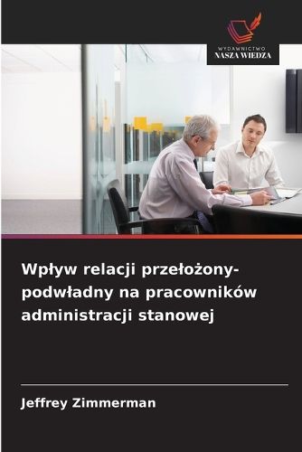 Cover image for Wplyw relacji przelożony-podwladny na pracownikow administracji stanowej