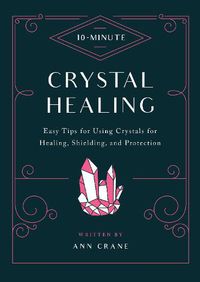 Cover image for 10-Minute Crystal Healing: Easy Tips for Using Crystals for Healing, Shielding, and Protection