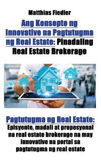 Cover image for Ang Konsepto ng Innovative na Pagtutugma ng Real Estate: Pinadaling Real Estate Brokerage: Pagtutugma ng Real Estate: Episyente, madali at propesyonal na real estate brokerage na may innovative na portal sa pagtutugma ng real estate