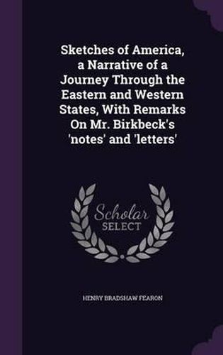 Sketches of America, a Narrative of a Journey Through the Eastern and Western States, with Remarks on Mr. Birkbeck's 'Notes' and 'Letters