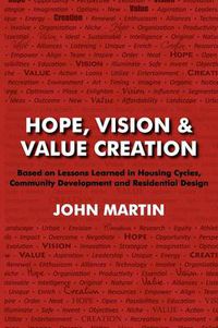 Cover image for Hope, Vision & Value Creation, Based on Lessons Learned in Housing Cycles, Community Development and Residential Design