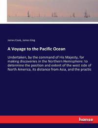 Cover image for A Voyage to the Pacific Ocean: Undertaken, by the command of His Majesty, for making discoveries in the Northern Hemisphere: to determine the position and extent of the west side of North America, its distance from Asia, and the practic