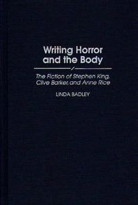 Cover image for Writing Horror and the Body: The Fiction of Stephen King, Clive Barker, and Anne Rice