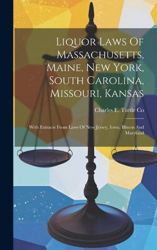 Cover image for Liquor Laws Of Massachusetts, Maine, New York, South Carolina, Missouri, Kansas