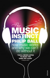 Cover image for The Music Instinct: How Music Works and Why We Can't Do Without It
