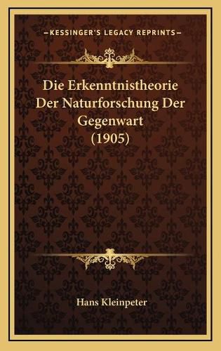 Cover image for Die Erkenntnistheorie Der Naturforschung Der Gegenwart (1905)