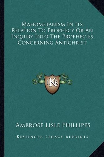 Cover image for Mahometanism in Its Relation to Prophecy or an Inquiry Into the Prophecies Concerning Antichrist