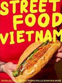 Cover image for Street Food Vietnam: Noodles, salads, pho, spring rolls, banh mi & more