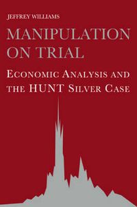 Cover image for Manipulation on Trial: Economic Analysis and the Hunt Silver Case