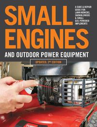 Cover image for Small Engines and Outdoor Power Equipment, Updated  2nd Edition: A Care & Repair Guide for: Lawn Mowers, Snowblowers & Small Gas-Powered Imple