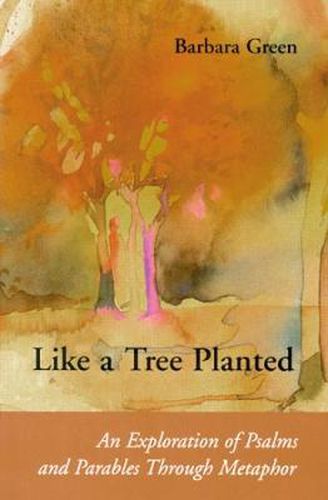 Cover image for Like a Tree Planted: An Exploration of the Psalms and Parables Through Metaphor