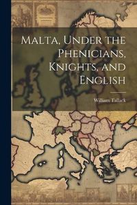 Cover image for Malta, Under the Phenicians, Knights, and English