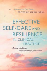 Cover image for Effective Self-Care and Resilience in Clinical Practice: Dealing with Stress, Compassion Fatigue and Burnout