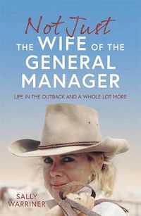 Cover image for Not Just the Wife of the General Manager: Life in the Outback and a Whole Lot More