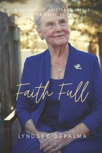 Cover image for Faith Full: A Memoir of Arletta Clutteur, The White Dove