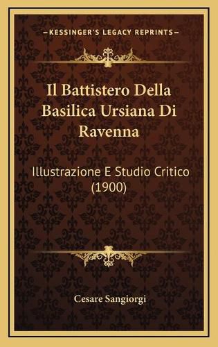 Il Battistero Della Basilica Ursiana Di Ravenna: Illustrazione E Studio Critico (1900)