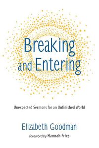 Cover image for Breaking and Entering: Unexpected Sermons for an Unfinished World