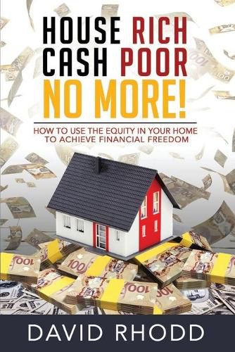 Cover image for House Rich Cash Poor No More: How to use the equity in your home to achieve financial freedom