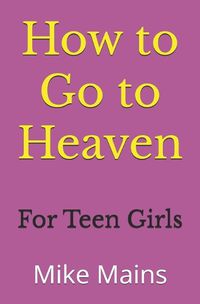 Cover image for How to Go to Heaven for Teen Girls