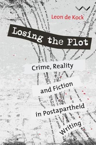 Cover image for Losing the Plot: Crime, reality and fiction in postapartheid South African writing