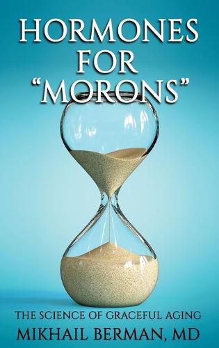 Cover image for Hormones for Morons: The Science of Graceful Aging