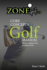 Cover image for ZoneGolf123 Core Concepts: Simple Solutions for a Complex Game