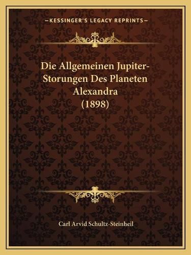 Cover image for Die Allgemeinen Jupiter-Storungen Des Planeten Alexandra (1898)