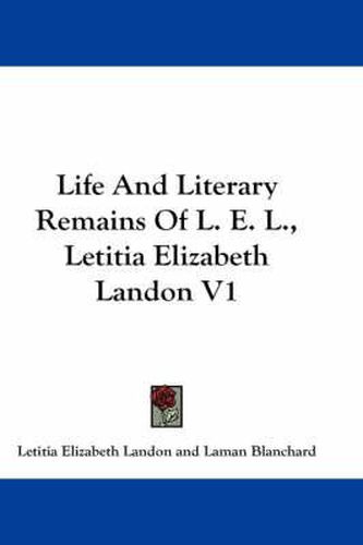 Cover image for Life and Literary Remains of L. E. L., Letitia Elizabeth Landon V1