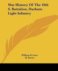 Cover image for War History of the 18th S. Battalion, Durham Light Infantry