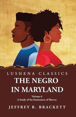 Cover image for The Negro in Maryland A Study of the Institution of Slavery Volume 6