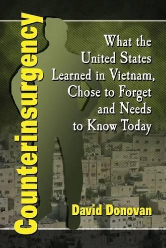 Counterinsurgency: What the United States Learned in Vietnam, Chose to Forget and Needs to Know Today