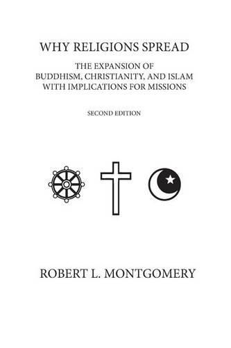 Cover image for Why Religions Spread: The Expansion of Buddhism, Christianity, and Islam with Implications for Missions Second Edition