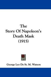 Cover image for The Story of Napoleon's Death Mask (1915)