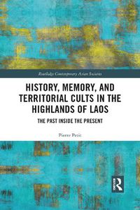 Cover image for History, Memory, and Territorial Cults in the Highlands of Laos: The Past Inside the Present