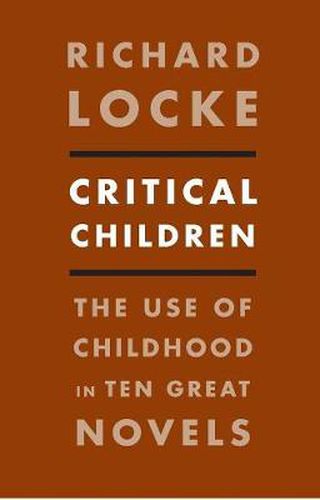 Cover image for Critical Children: The Use of Childhood in Ten Great Novels