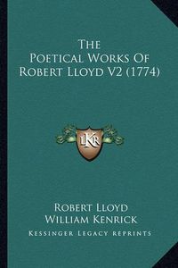 Cover image for The Poetical Works of Robert Lloyd V2 (1774)