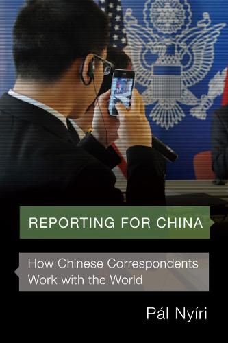 Cover image for Reporting for China: How Chinese Correspondents Work with the World