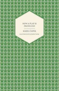 Cover image for How a Play is Produced - Illustrated by Joseph Capek