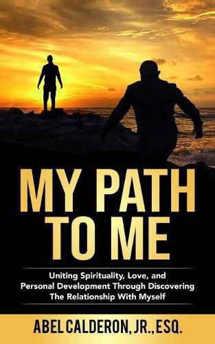 Cover image for My Path To Me: Uniting Spirituality, Love, and Personal Development Through Discovering The Relationship With Myself.