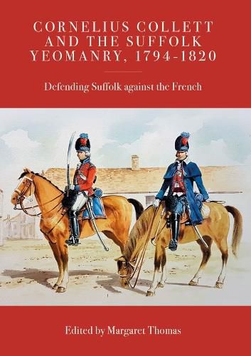 Cover image for Cornelius Collett and the Suffolk Yeomanry, 1794-1820: Defending Suffolk against the French