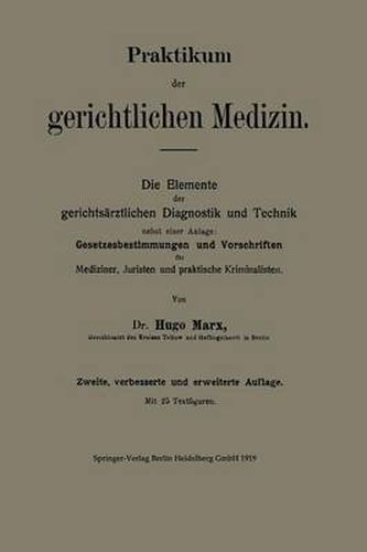 Cover image for Praktikum Der Gerichtlichen Medizin: Die Elemente Der Gerichtsarztlichen Diagnostik Und Technik Nebst Einer Anlage: Gesetzesbestimmungen Und Vorschriften Fur Mediziner, Juristen Und Praktische Kriminalisten