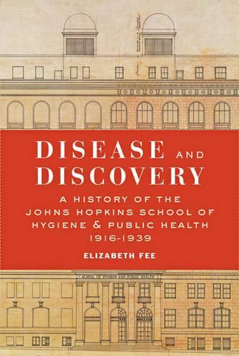 Cover image for Disease and Discovery: A History of the Johns Hopkins School of Hygiene and Public Health, 1916-1939
