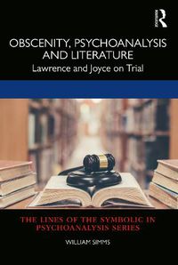 Cover image for Obscenity, Psychoanalysis and Literature: Lawrence and Joyce on Trial