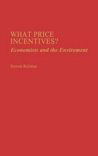 Cover image for What Price Incentives?: Economists and the Environment