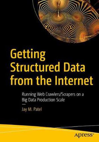 Cover image for Getting Structured Data from the Internet: Running Web Crawlers/Scrapers on a Big Data Production Scale