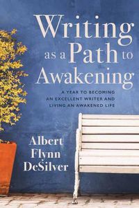 Cover image for Writing as a Path to Awakening: A Year to Becoming an Excellent Writer and Living an Awakened Life