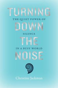 Cover image for Turning Down The Noise: The quiet power of silence in a busy world