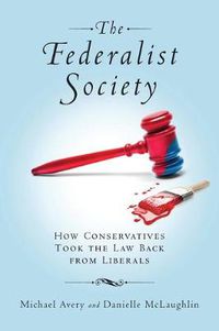 Cover image for The Federalist Society: How Conservatives Took the Law Back from Liberals