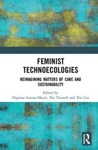 Cover image for Feminist Technoecologies: Reimagining Matters of Care and Sustainability