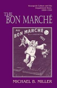 Cover image for The Bon Marche: Bourgeois Culture and the Department Store, 1869-1920